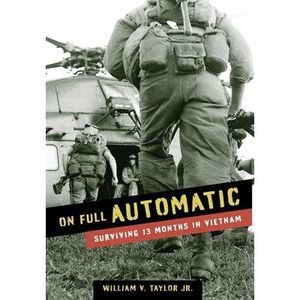 On Full Automatic: Surviving 13 Months in Vietnam -- William Taylor